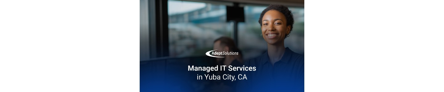 Adept Solutions - Yuba City Managed IT Services Company